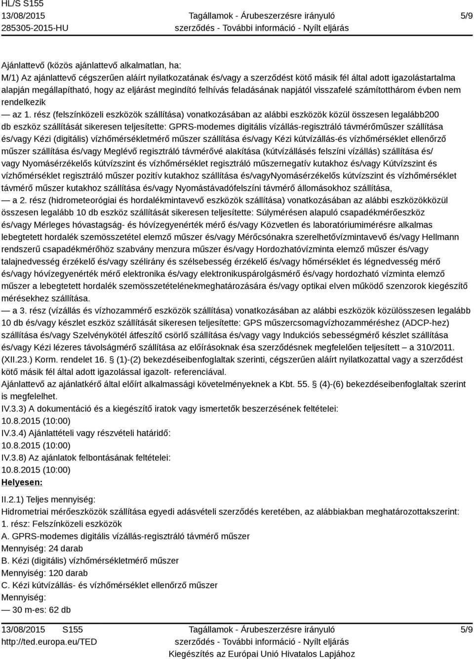 rész (felszínközeli eszközök szállítása) vonatkozásában az alábbi eszközök közül összesen legalább200 db eszköz szállítását sikeresen teljesítette: GPRS-modemes digitális vízállás-regisztráló