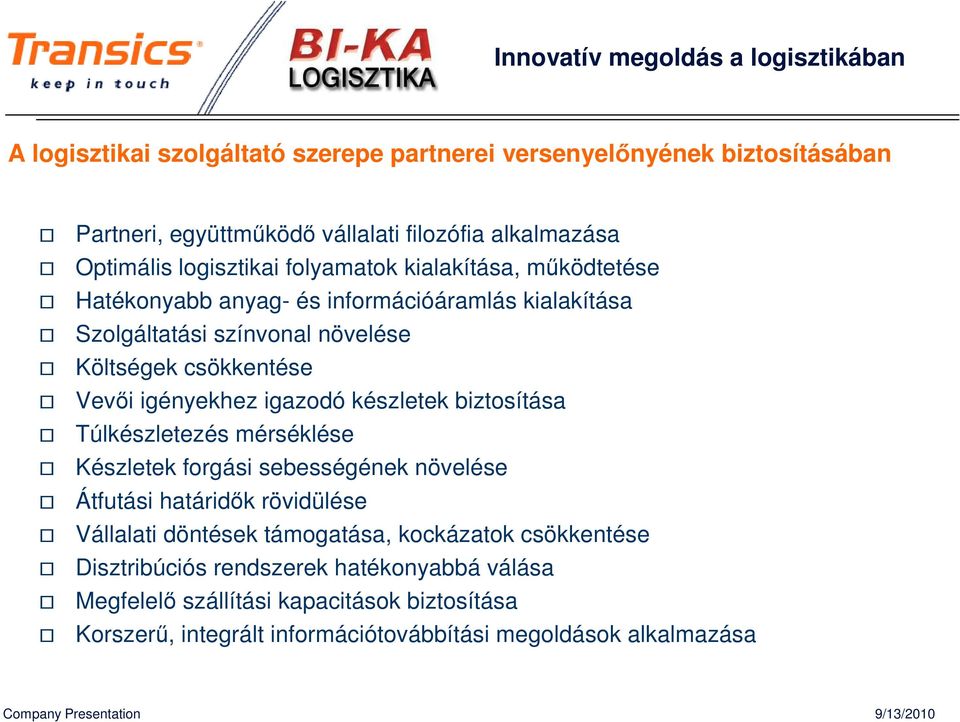 igazodó készletek biztosítása Túlkészletezés mérséklése Készletek forgási sebességének növelése Átfutási határidık rövidülése Vállalati döntések támogatása,