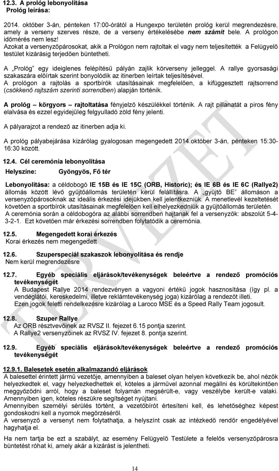 Azokat a versenyzőpárosokat, akik a Prológon nem rajtoltak el vagy nem teljesítették a Felügyelő testület kizárásig terjedően büntetheti.