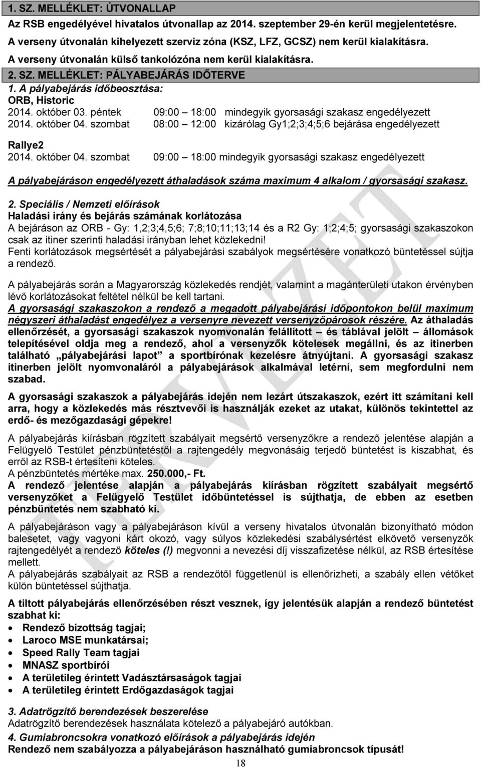 A pályabejárás időbeosztása: ORB, Historic 2014. október 03. péntek 09:00 18:00 mindegyik gyorsasági szakasz engedélyezett 2014. október 04.