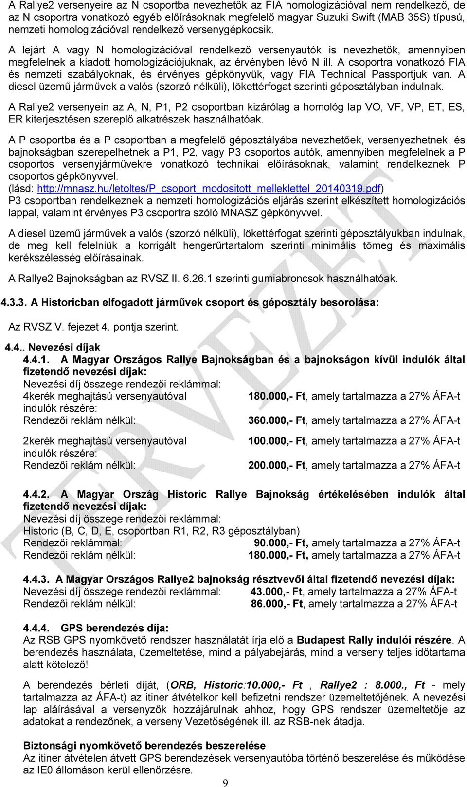 A csoportra vonatkozó FIA és nemzeti szabályoknak, és érvényes gépkönyvük, vagy FIA Technical Passportjuk van.