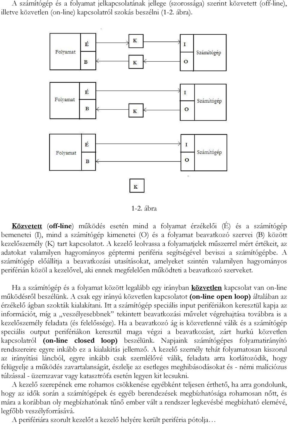 tart kapcsolatot. A kezelő leolvassa a folyamatjelek műszerrel mért értékeit, az adatokat valamilyen hagyományos géptermi periféria segítségével beviszi a számítógépbe.