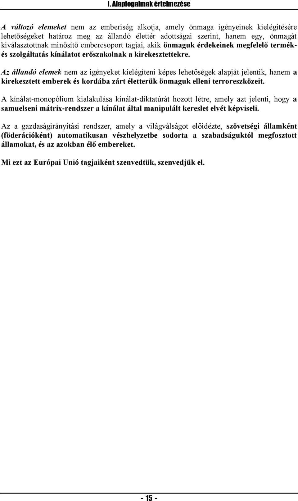 Az állandó elemek nem az igényeket kielégíteni képes lehetőségek alapját jelentik, hanem a kirekesztett emberek és kordába zárt életterük önmaguk elleni terroreszközeit.