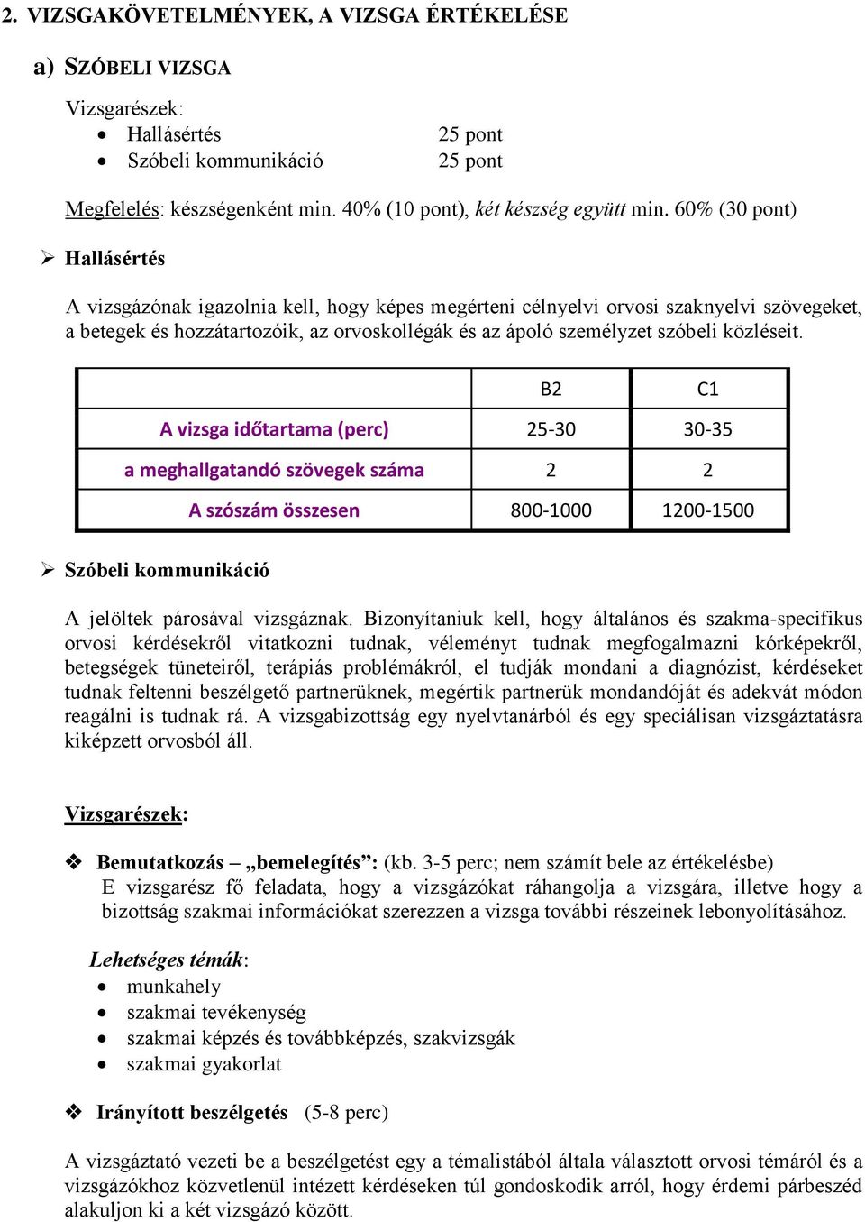 közléseit. A vizsga időtartama (perc) 25-30 30-35 a meghallgatandó szövegek száma 2 2 A szószám összesen 800-1000 1200-1500 Szóbeli kommunikáció A jelöltek párosával vizsgáznak.