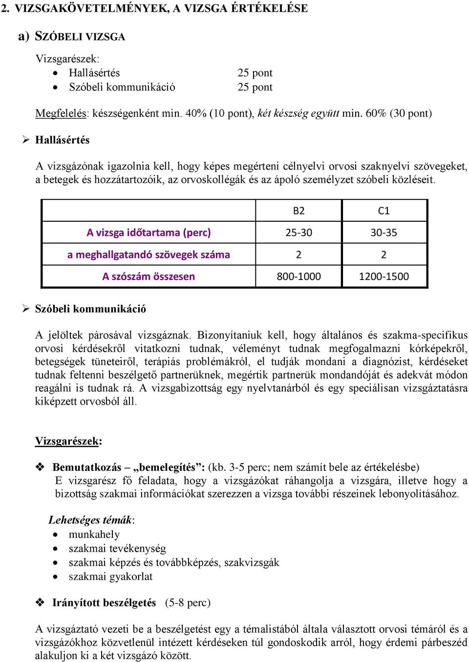 közléseit. A vizsga időtartama (perc) 25-30 30-35 a meghallgatandó szövegek száma 2 2 A szószám összesen 800-1000 1200-1500 Szóbeli kommunikáció A jelöltek párosával vizsgáznak.