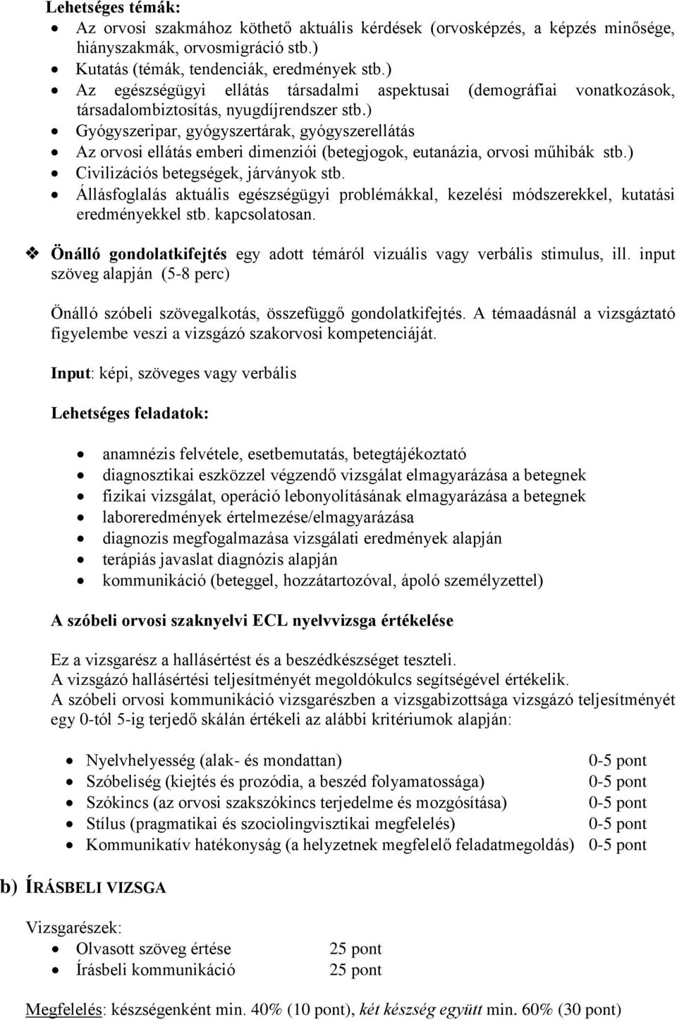 ) Gyógyszeripar, gyógyszertárak, gyógyszerellátás Az orvosi ellátás emberi dimenziói (betegjogok, eutanázia, orvosi műhibák stb.) Civilizációs betegségek, járványok stb.