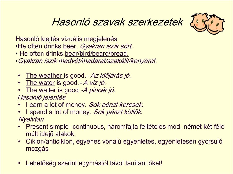 Hasonló jelentés I earn a lot of money. Sok pénzt keresek. I spend a lot of money. Sok pénzt költök.