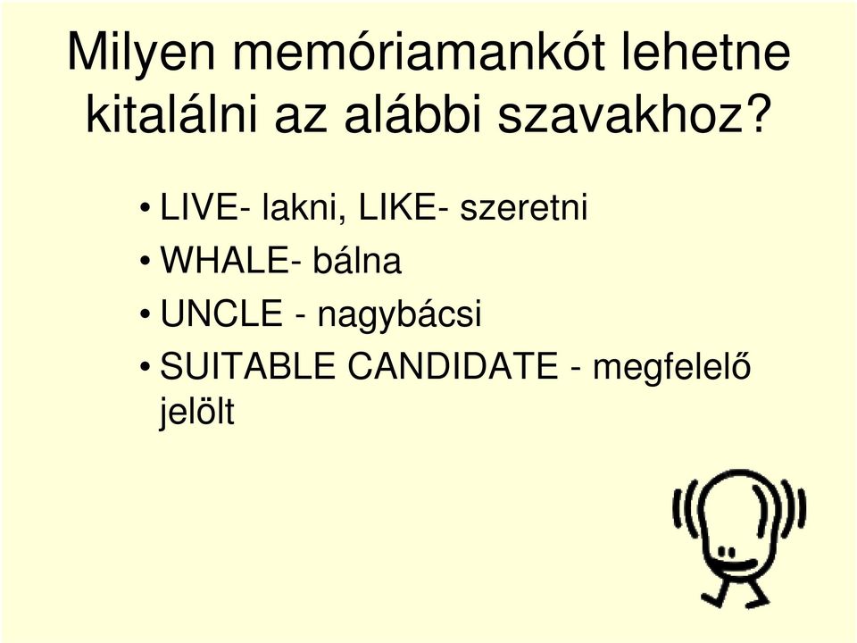 LIVE- lakni, LIKE- szeretni WHALE-