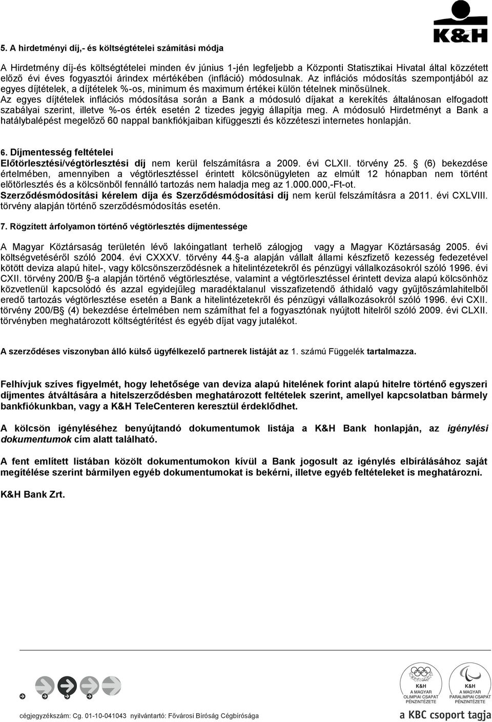 Az egyes díjtételek inflációs módosítása során a Bank a módosuló díjakat a kerekítés általánosan elfogadott szabályai szerint, illetve %-os érték esetén 2 tizedes jegyig állapítja meg.