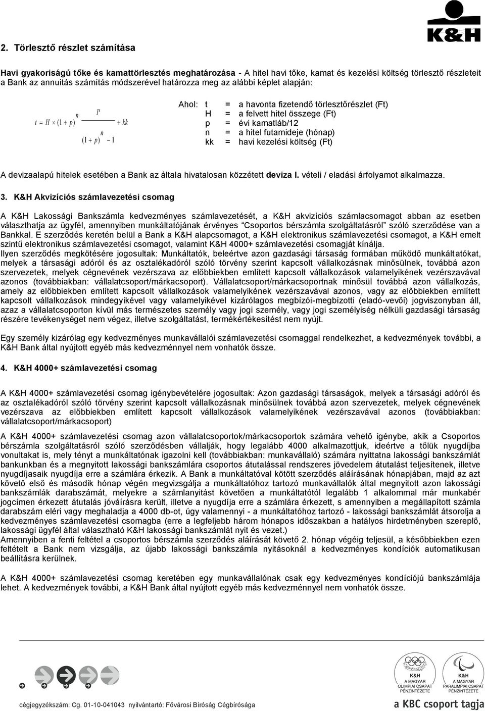 (hónap) = havi kezelési költség (Ft) A devizaalapú hitelek esetében a Bank az általa hivatalosan közzétett deviza I. vételi / eladási árfolyamot alkalmazza. 3.