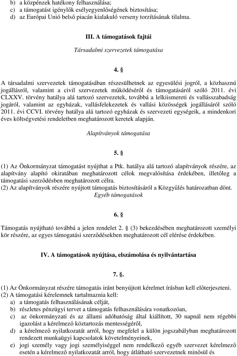 A társadalmi szervezetek támogatásában részesülhetnek az egyesülési jogról, a közhasznú jogállásról, valamint a civil szervezetek működéséről és támogatásáról szóló 2011. évi CLXXV.