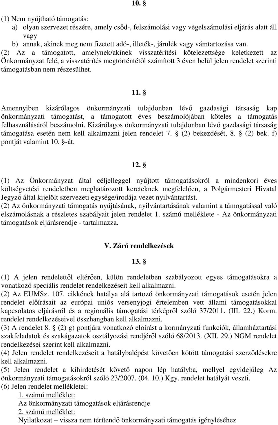 (2) Az a támogatott, amelynek/akinek visszatérítési kötelezettsége keletkezett az Önkormányzat felé, a visszatérítés megtörténtétől számított 3 éven belül jelen rendelet szerinti támogatásban nem