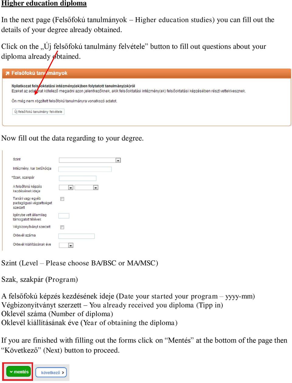 Szint (Level Please choose BA/BSC or MA/MSC) Szak, szakpár (Program) A felsőfokú képzés kezdésének ideje (Date your started your program yyyy-mm) Végbizonyítványt szerzett You already
