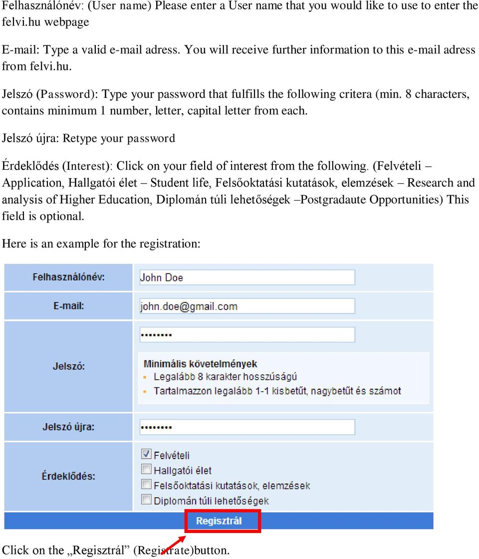 8 characters, contains minimum 1 number, letter, capital letter from each. Jelszó újra: Retype your password Érdeklődés (Interest): Click on your field of interest from the following.