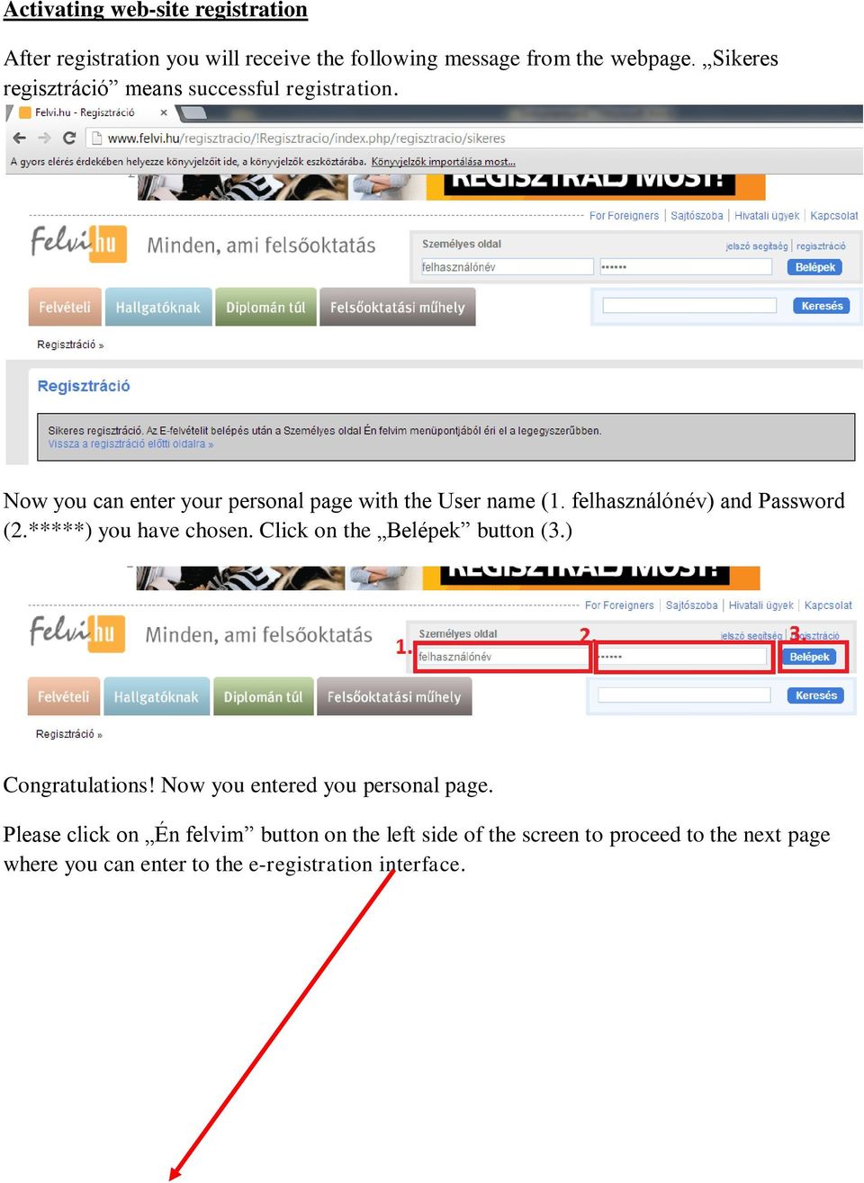 felhasználónév) and Password (2.*****) you have chosen. Click on the Belépek button (3.) Congratulations!