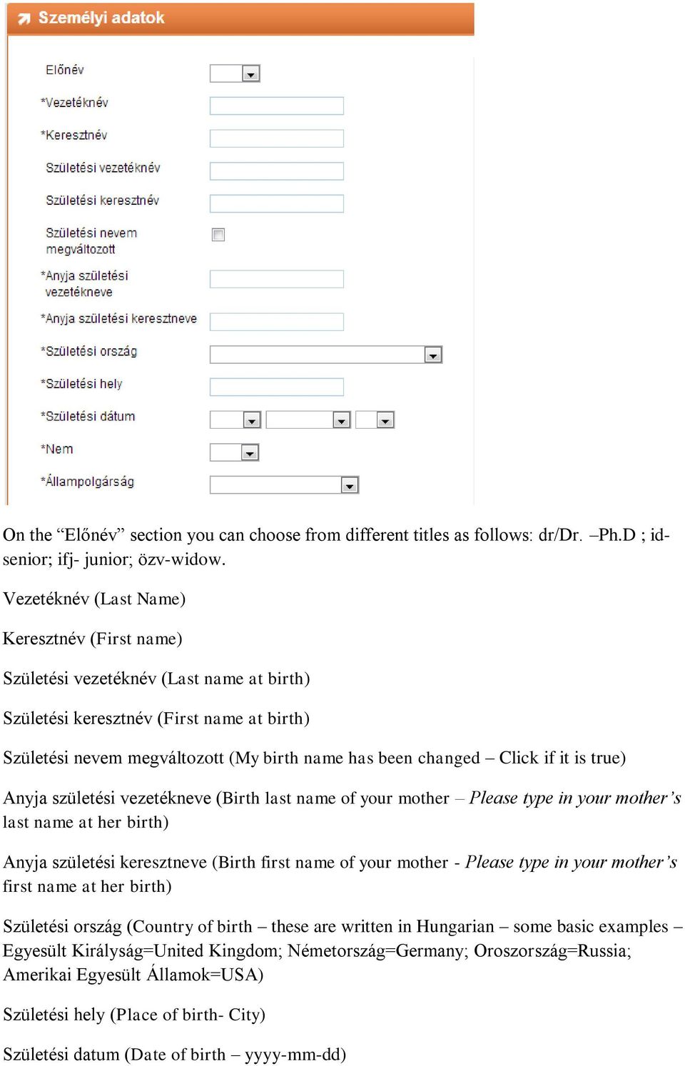 if it is true) Anyja születési vezetékneve (Birth last name of your mother Please type in your mother s last name at her birth) Anyja születési keresztneve (Birth first name of your mother - Please