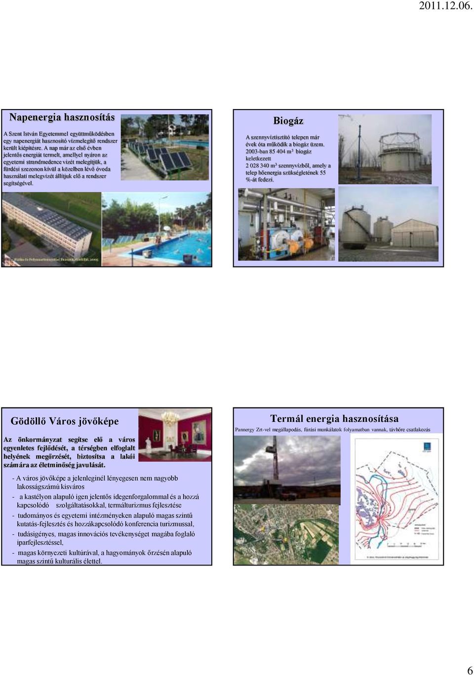 rendszer segítségével. Biogáz A szennyvíztisztító telepen már évek óta működik a biogáz üzem.