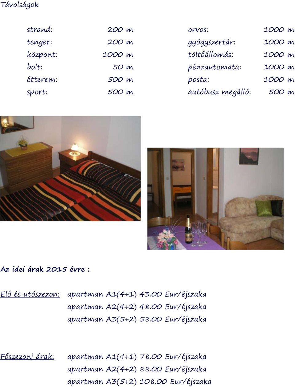 apartman A1(4+1) 43.00 Eur/éjszaka apartman A2(4+2) 48.00 Eur/éjszaka apartman A3(5+2) 58.
