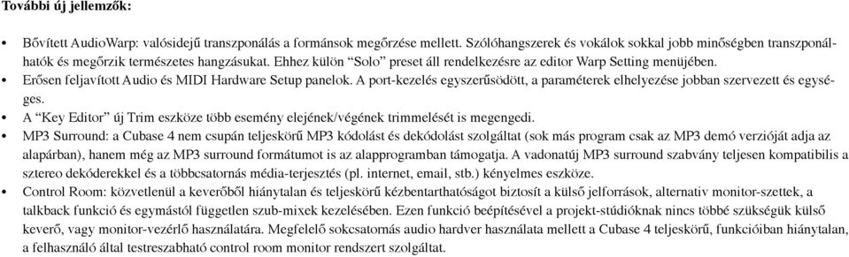 Erősen feljavított Audio és MIDI Hardware Setup panelok. A port-kezelés egyszerűsödött, a paraméterek elhelyezése jobban szervezett és egységes.