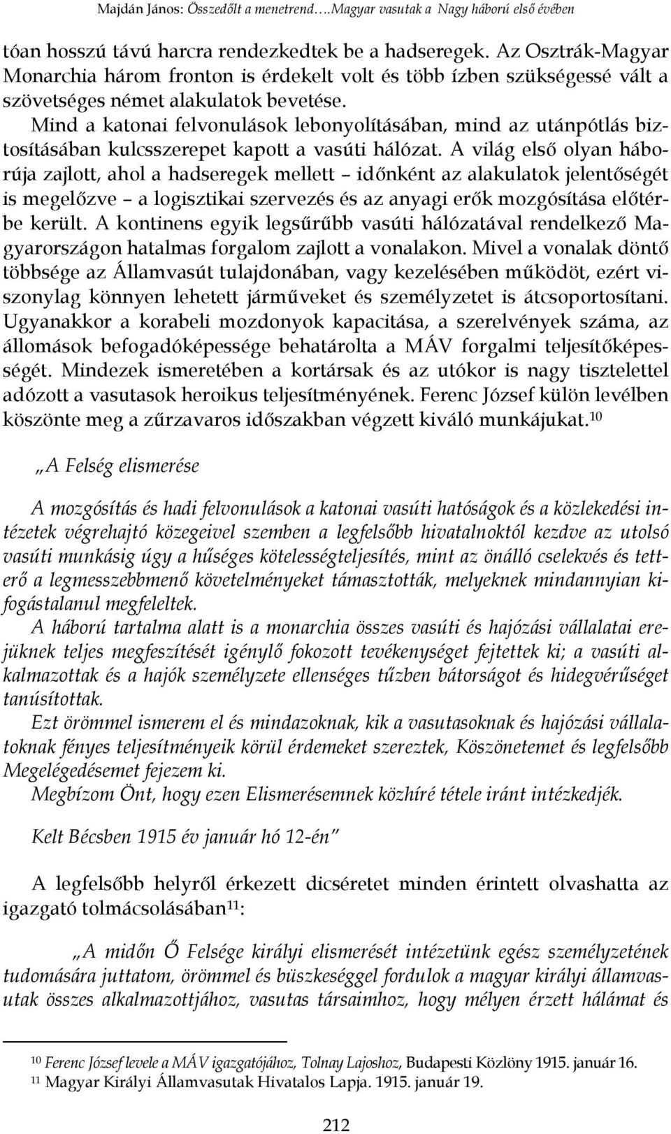 Mind a katonai felvonulások lebonyolításában, mind az utánpótlás biztosításában kulcsszerepet kapott a vasúti hálózat.