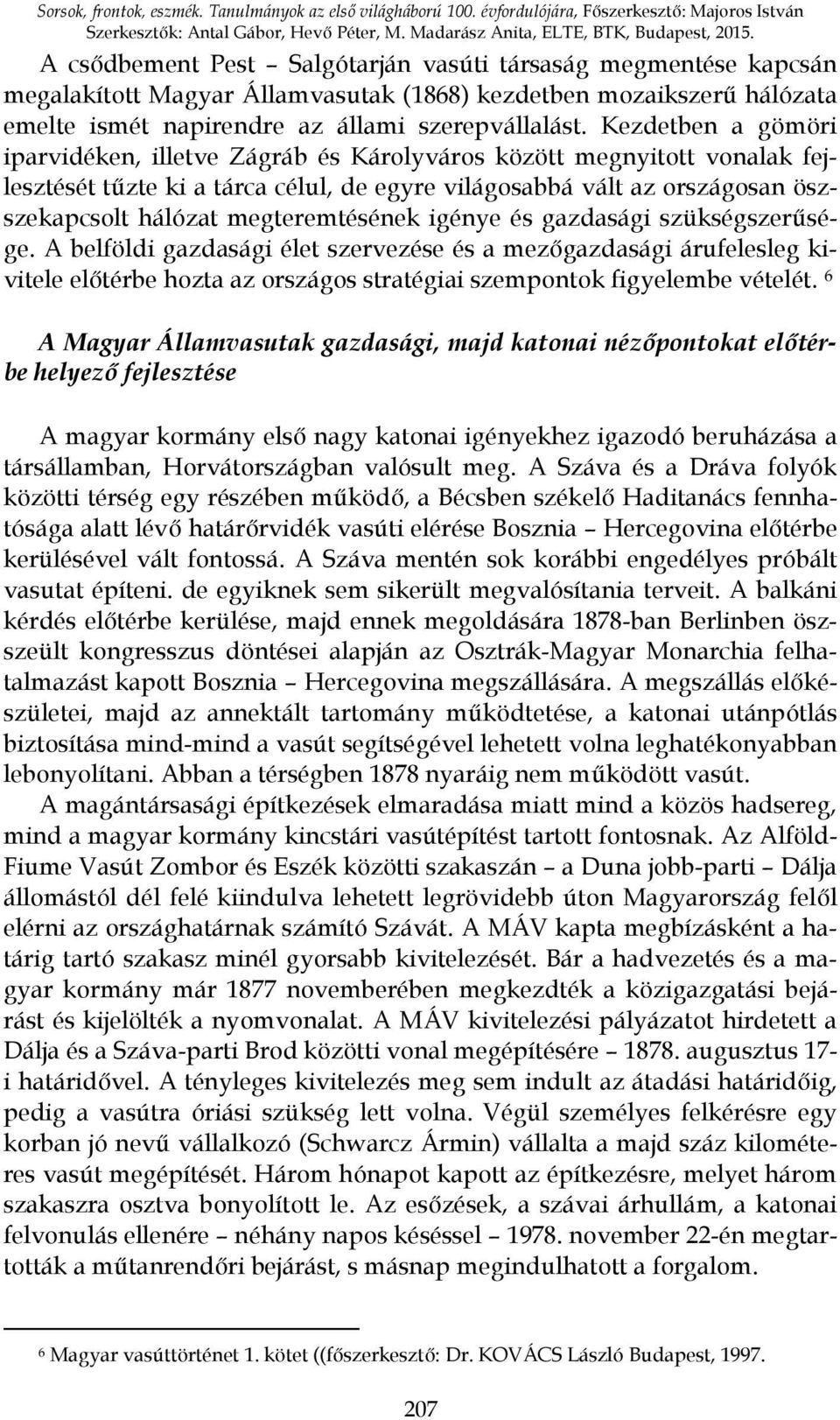 Kezdetben a gömöri iparvidéken, illetve Zágráb és Károlyváros között megnyitott vonalak fejlesztését tűzte ki a tárca célul, de egyre világosabbá vált az országosan öszszekapcsolt hálózat