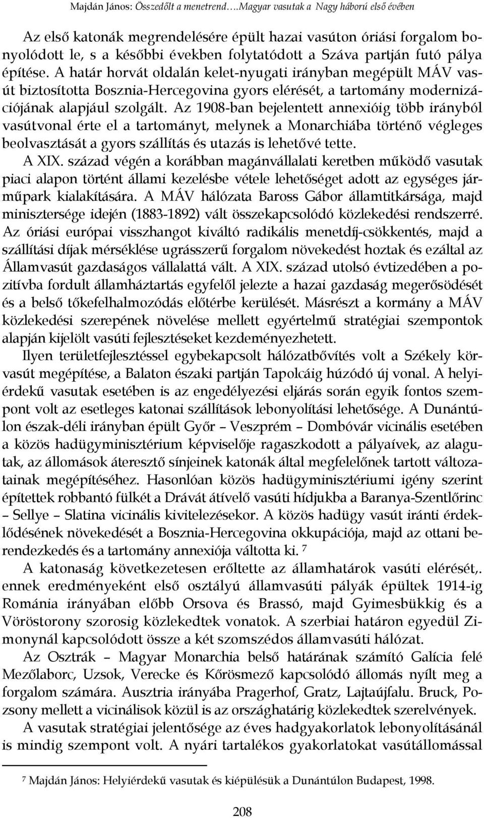 A határ horvát oldalán kelet-nyugati irányban megépült MÁV vasút biztosította Bosznia-Hercegovina gyors elérését, a tartomány modernizációjának alapjául szolgált.