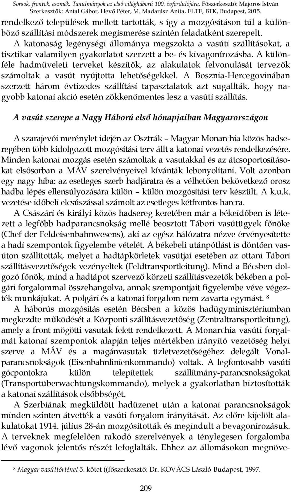 A katonaság legénységi állománya megszokta a vasúti szállításokat, a tisztikar valamilyen gyakorlatot szerzett a be- és kivagonírozásba.