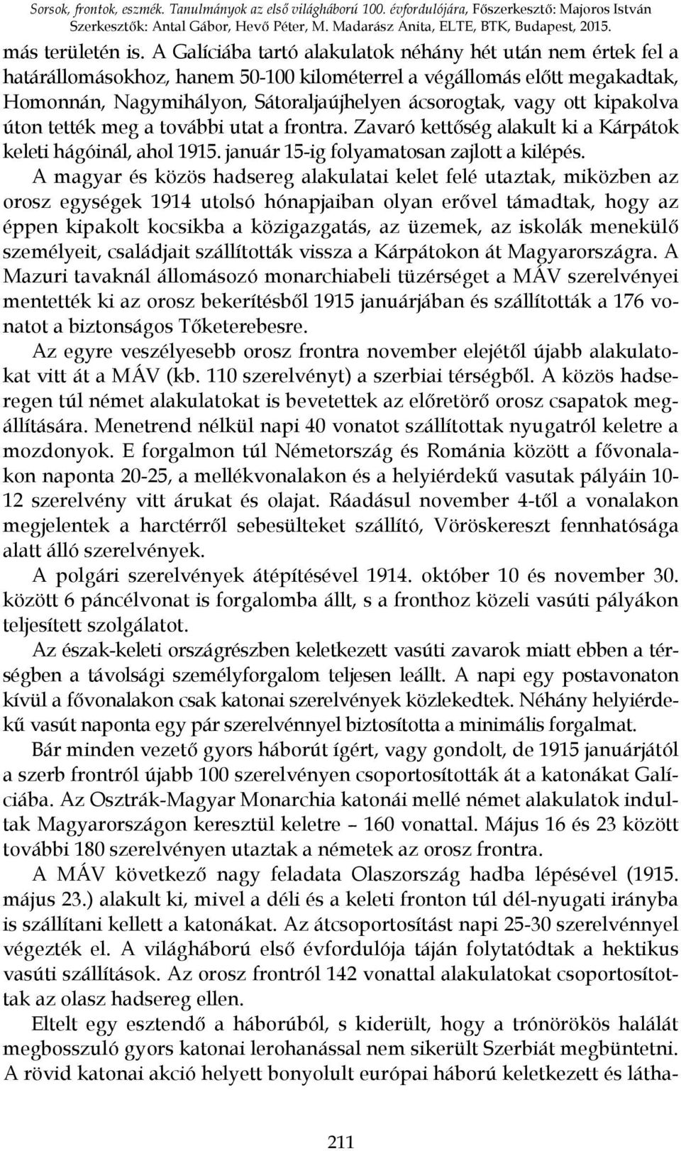 A Galíciába tartó alakulatok néhány hét után nem értek fel a határállomásokhoz, hanem 50-100 kilométerrel a végállomás előtt megakadtak, Homonnán, Nagymihályon, Sátoraljaújhelyen ácsorogtak, vagy ott