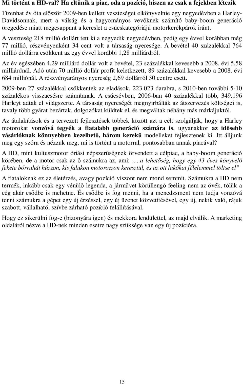 hagyományos vevőknek számító baby-boom generáció öregedése miatt megcsappant a kereslet a csúcskategóriájú motorkerékpárok iránt.