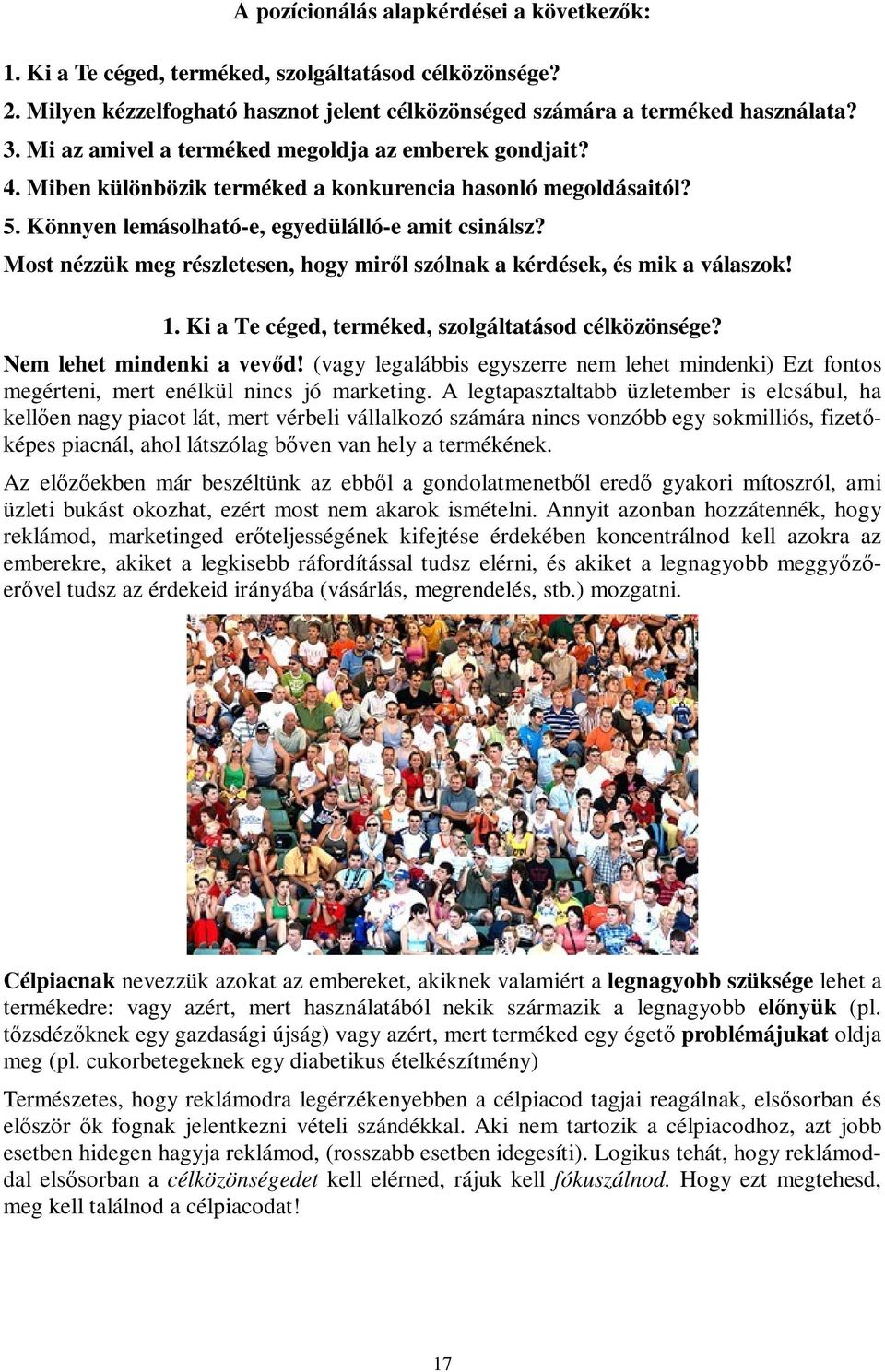 Most nézzük meg részletesen, hogy miről szólnak a kérdések, és mik a válaszok! 1. Ki a Te céged, terméked, szolgáltatásod célközönsége? Nem lehet mindenki a vevőd!