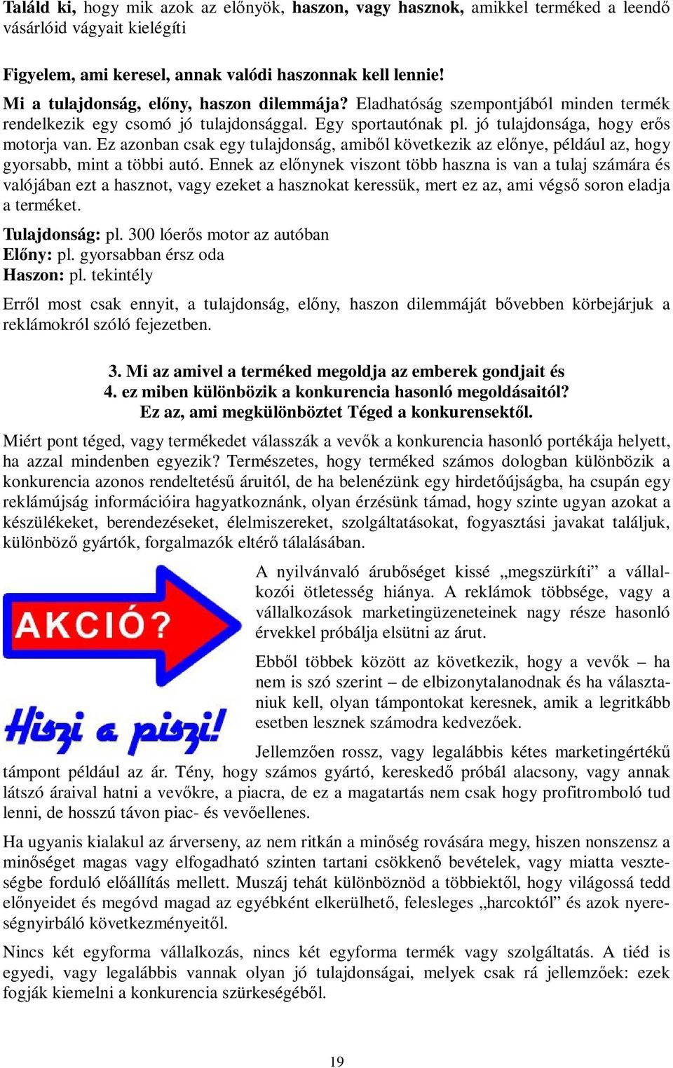 Ez azonban csak egy tulajdonság, amiből következik az előnye, például az, hogy gyorsabb, mint a többi autó.