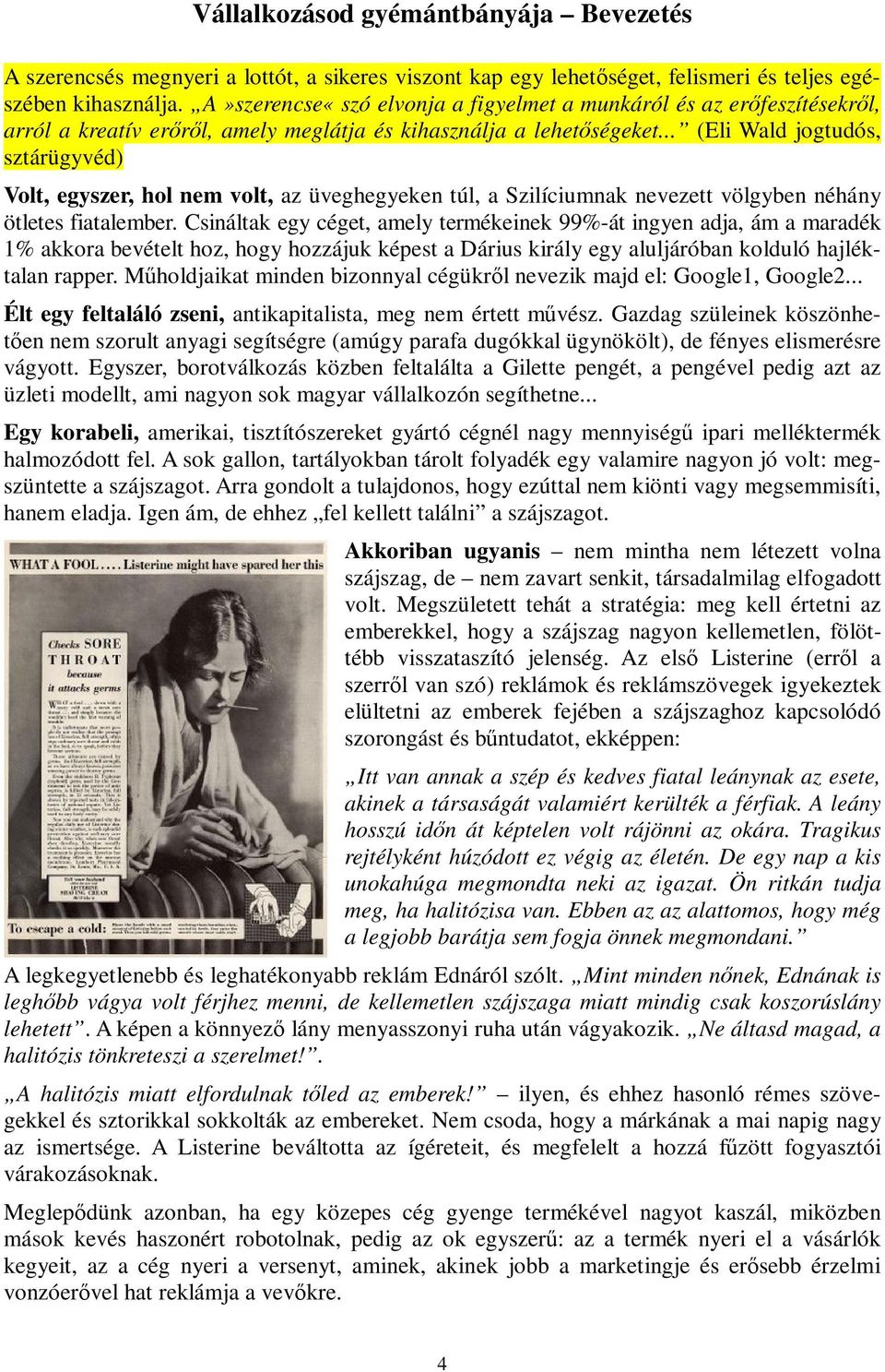 .. (Eli Wald jogtudós, sztárügyvéd) Volt, egyszer, hol nem volt, az üveghegyeken túl, a Szilíciumnak nevezett völgyben néhány ötletes fiatalember.