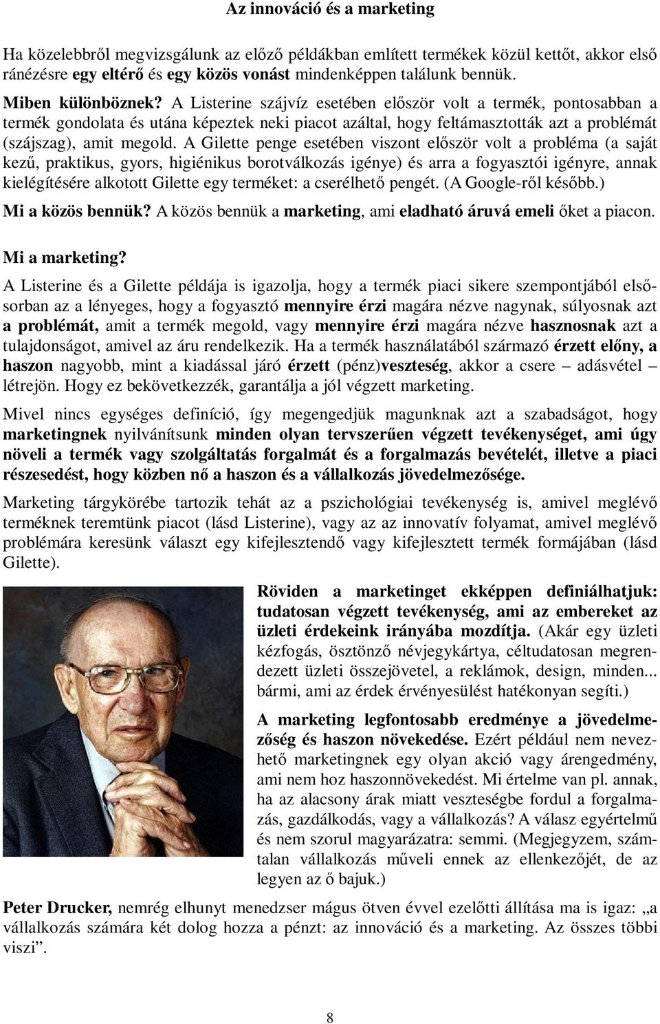 A Listerine szájvíz esetében először volt a termék, pontosabban a termék gondolata és utána képeztek neki piacot azáltal, hogy feltámasztották azt a problémát (szájszag), amit megold.