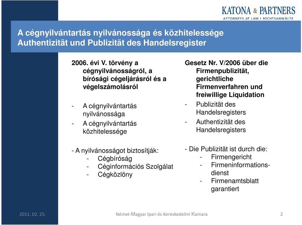 nyilvánosságot biztosítják: - Cégbíróság - Céginformációs Szolgálat - Cégközlöny Gesetz Nr.