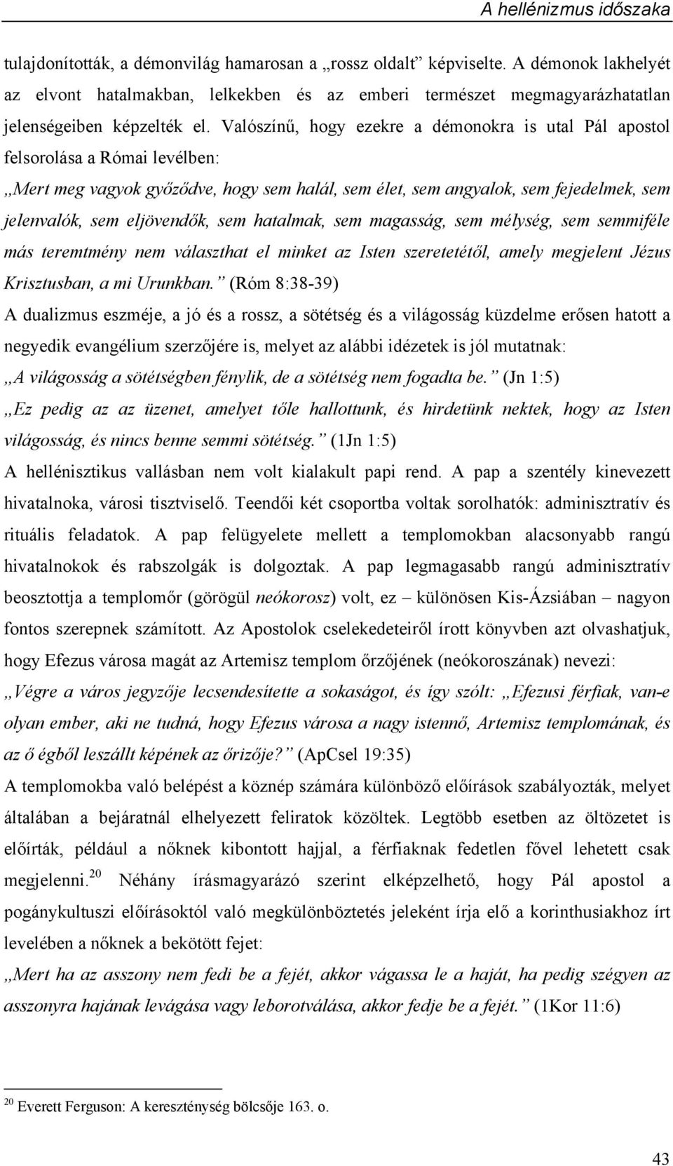 sem hatalmak, sem magasság, sem mélység, sem semmiféle más teremtmény nem választhat el minket az Isten szeretetétől, amely megjelent Jézus Krisztusban, a mi Urunkban.