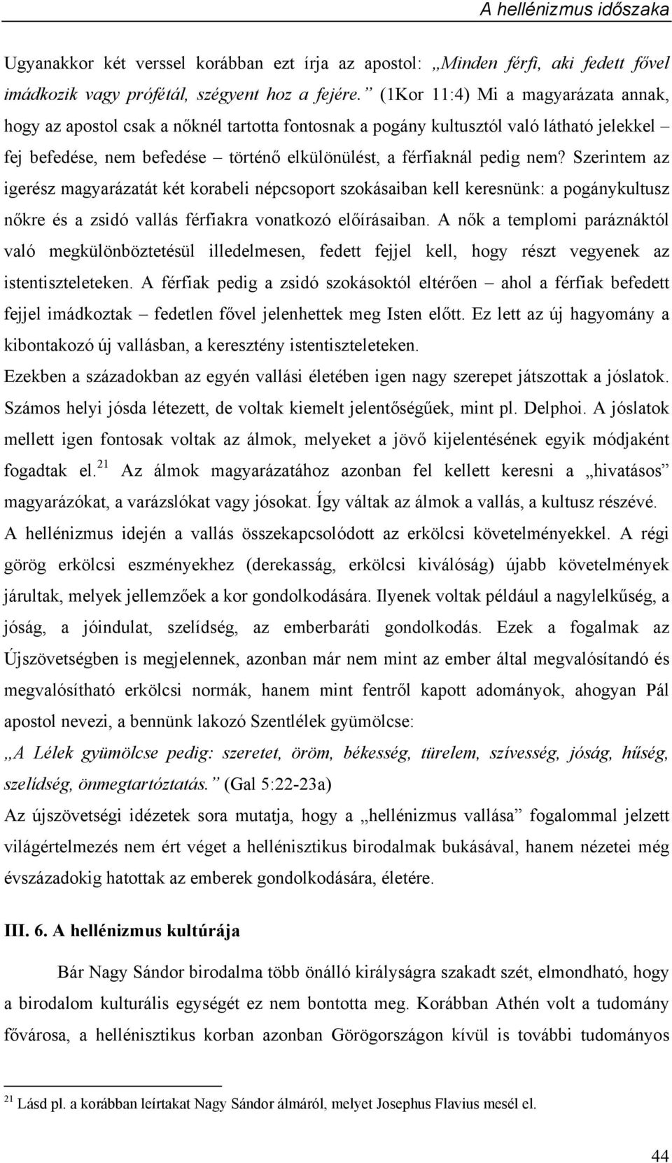 Szerintem az igerész magyarázatát két korabeli népcsoport szokásaiban kell keresnünk: a pogánykultusz nőkre és a zsidó vallás férfiakra vonatkozó előírásaiban.