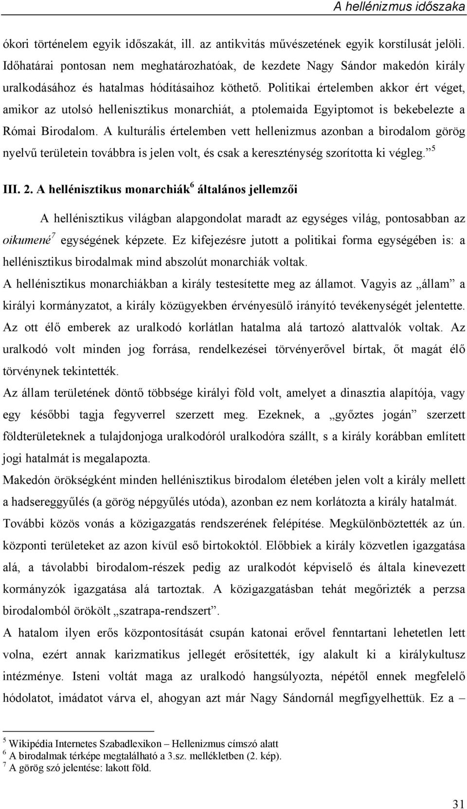 Politikai értelemben akkor ért véget, amikor az utolsó hellenisztikus monarchiát, a ptolemaida Egyiptomot is bekebelezte a Római Birodalom.