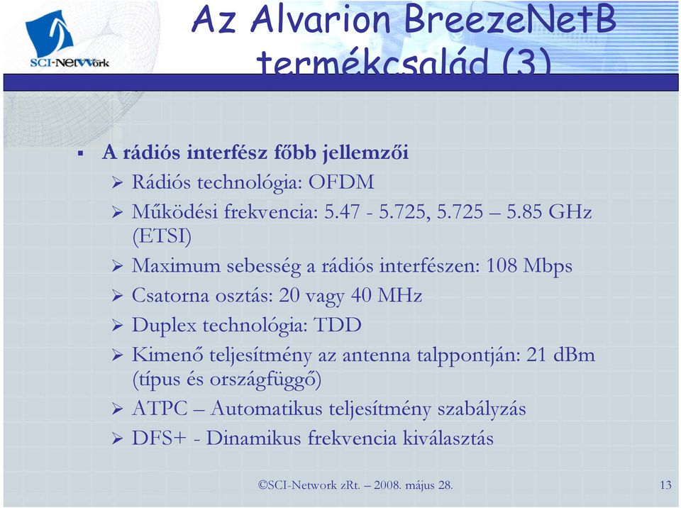 85 GHz (ETSI) Maximum sebesség a rádiós interfészen: 108 Mbps Csatorna osztás: 20 vagy 40 MHz Duplex