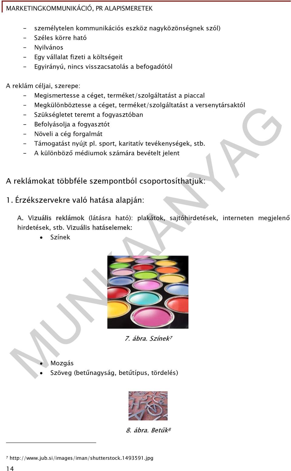 Növeli a cég forgalmát - Támogatást nyújt pl. sport, karitatív tevékenységek, stb. - A különböző médiumok számára bevételt jelent A reklámokat többféle szempontból csoportosíthatjuk: 1.