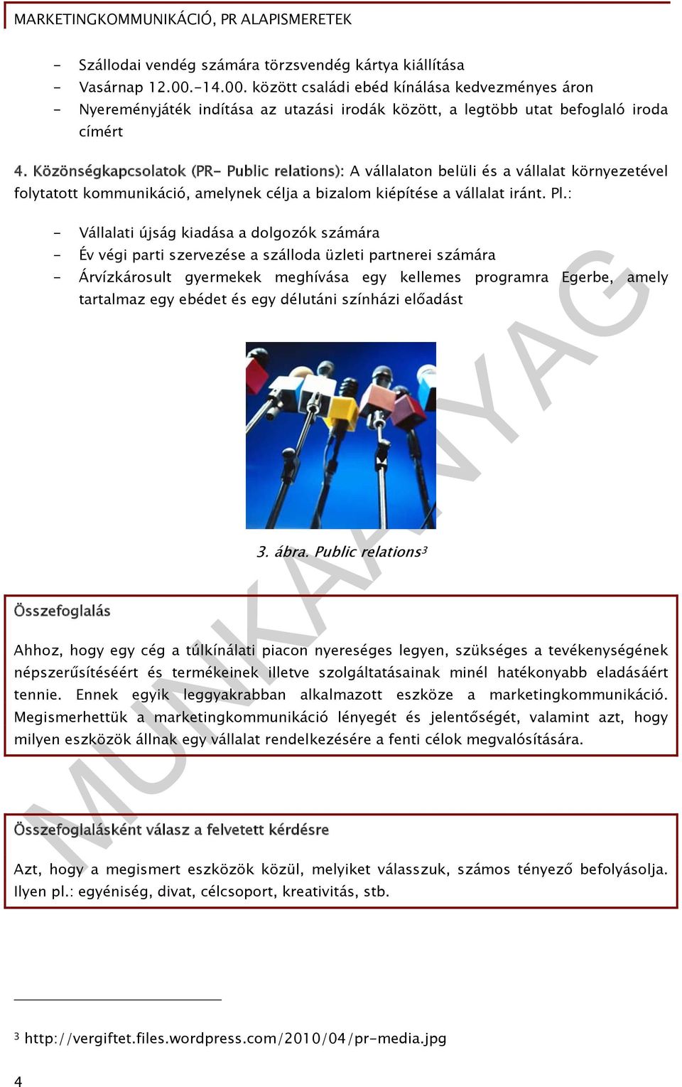 Közönségkapcsolatok (PR- Public relations): A vállalaton belüli és a vállalat környezetével folytatott kommunikáció, amelynek célja a bizalom kiépítése a vállalat iránt. Pl.