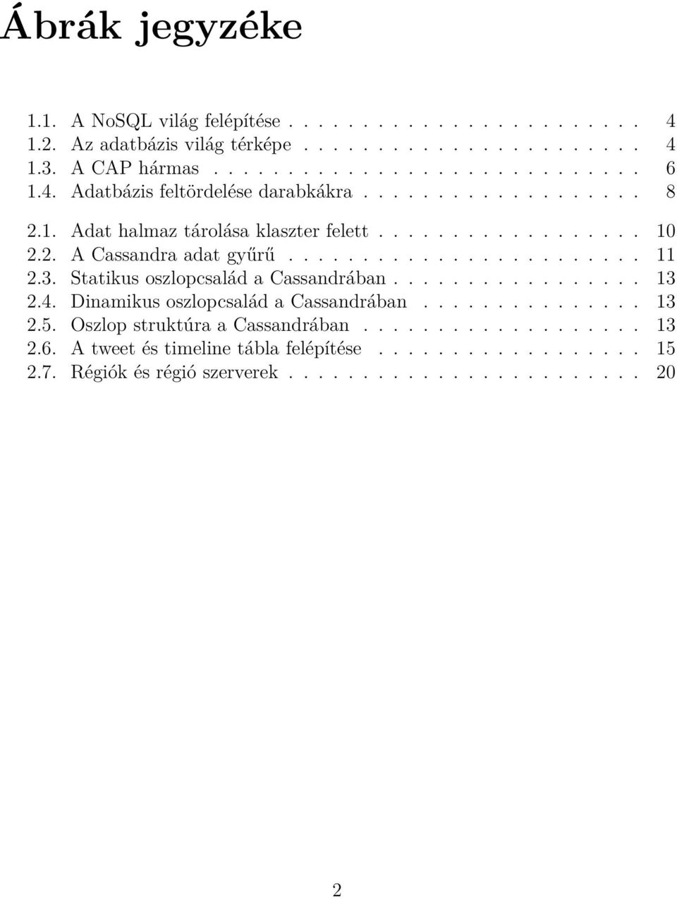 3. Statikus oszlopcsalád a Cassandrában................. 13 2.4. Dinamikus oszlopcsalád a Cassandrában............... 13 2.5. Oszlop struktúra a Cassandrában................... 13 2.6.