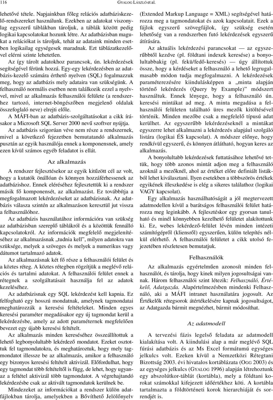 Az adatbázisban magukat a relációkat is tároljuk, tehát az adataink minden esetben logikailag egységesek maradnak. Ezt táblázatkezelővel elérni szinte lehetetlen.