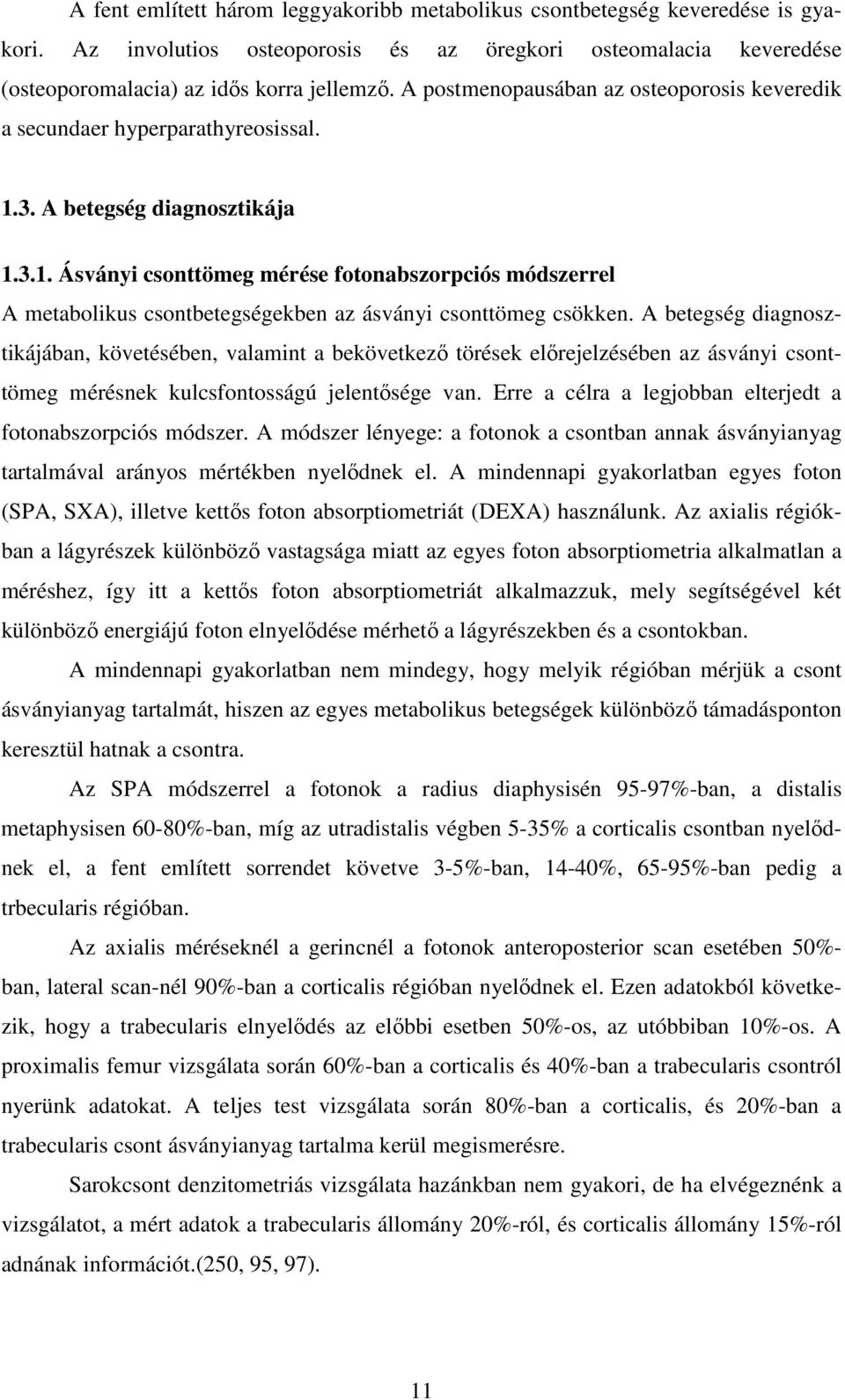 A betegség diagnosztikájában, követésében, valamint a bekövetkezı törések elırejelzésében az ásványi csonttömeg mérésnek kulcsfontosságú jelentısége van.