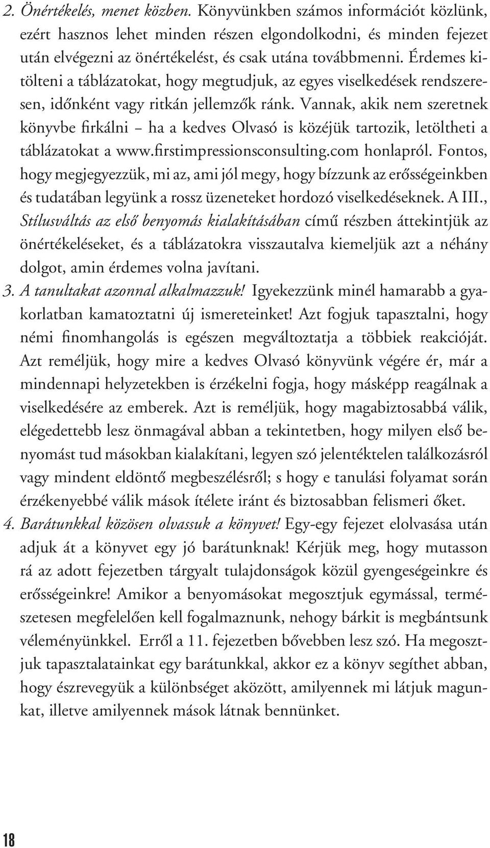 Vannak, akik nem szeretnek könyvbe firkálni ha a kedves Olvasó is közéjük tartozik, letöltheti a táblázatokat a www.firstimpressionsconsulting.com honlapról.