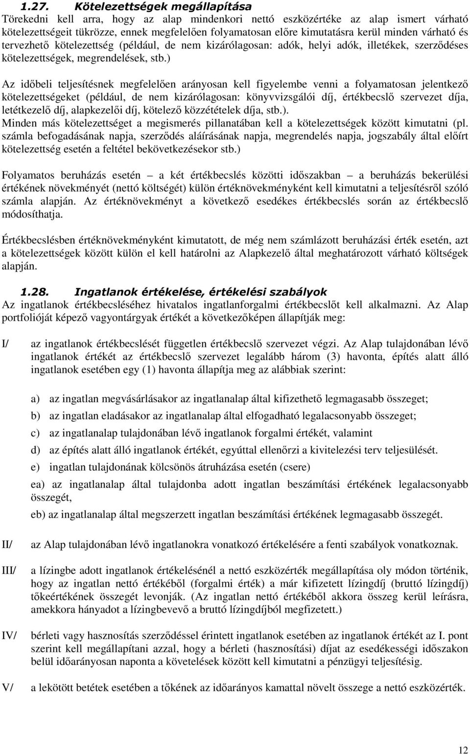 ) Az idıbeli teljesítésnek megfelelıen arányosan kell figyelembe venni a folyamatosan jelentkezı kötelezettségeket (például, de nem kizárólagosan: könyvvizsgálói díj, értékbecslı szervezet díja,