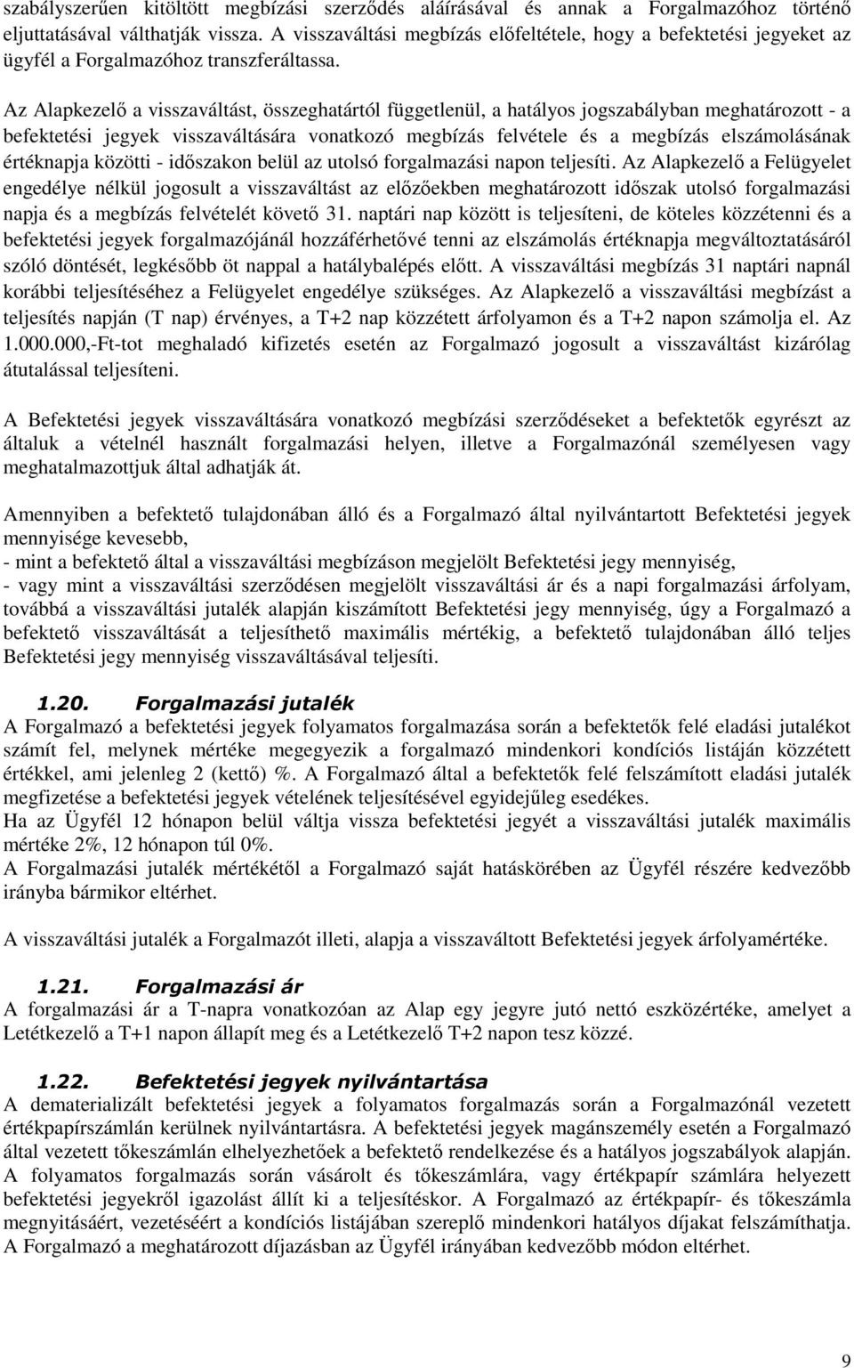 Az Alapkezelı a visszaváltást, összeghatártól függetlenül, a hatályos jogszabályban meghatározott - a befektetési jegyek visszaváltására vonatkozó megbízás felvétele és a megbízás elszámolásának