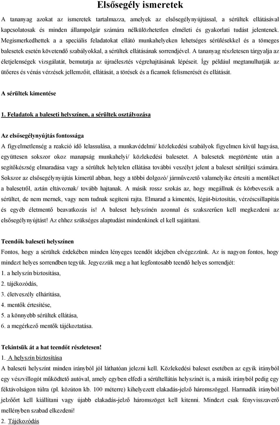 Megismerkedhettek a a speciális feladatokat ellátó munkahelyeken lehetséges sérülésekkel és a tömeges balesetek esetén követendő szabályokkal, a sérültek ellátásának sorrendjével.