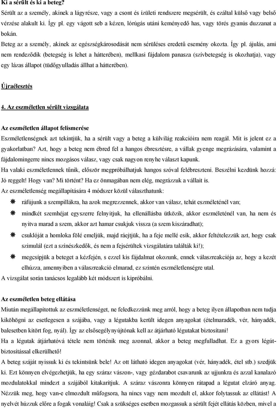 ájulás, ami nem rendeződik (betegség is lehet a hátterében), mellkasi fájdalom panasza (szívbetegség is okozhatja), vagy egy lázas állapot (tüdőgyulladás állhat a hátterében). Újraélesztés 4.