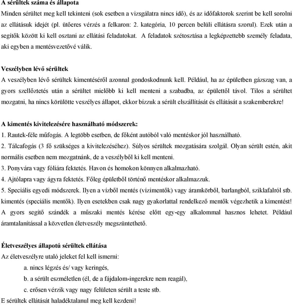 A feladatok szétosztása a legképzettebb személy feladata, aki egyben a mentésvezetővé válik. Veszélyben lévő sérültek A veszélyben lévő sérültek kimentéséről azonnal gondoskodnunk kell.