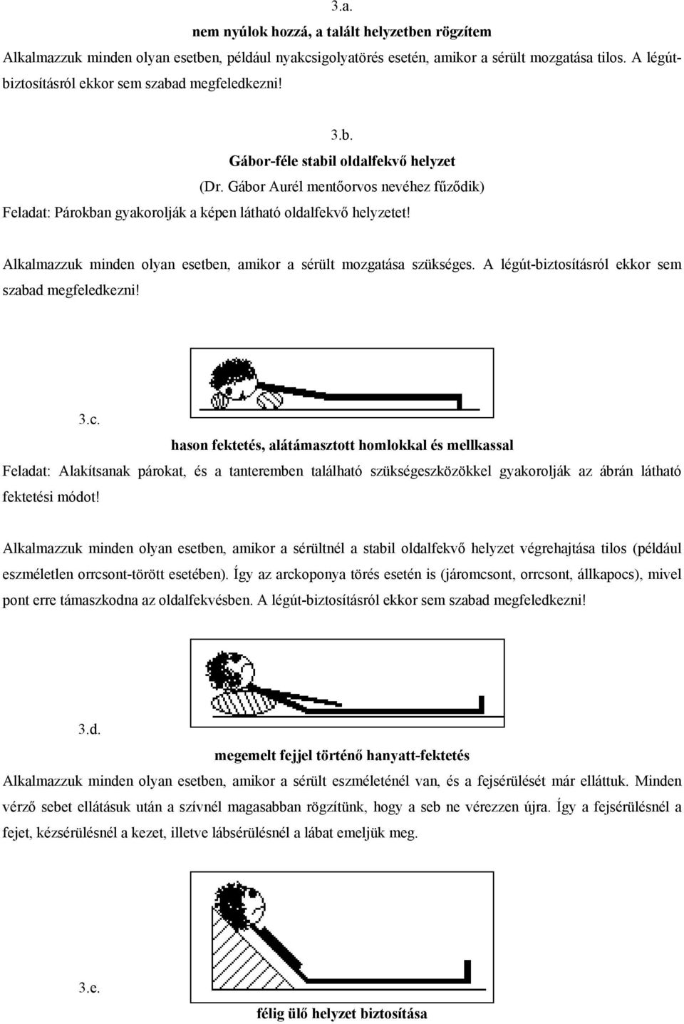 Gábor Aurél mentőorvos nevéhez fűződik) Feladat: Párokban gyakorolják a képen látható oldalfekvő helyzetet! Alkalmazzuk minden olyan esetben, amikor a sérült mozgatása szükséges.